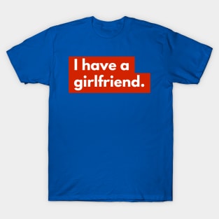 I have a girlfriend T-Shirt
